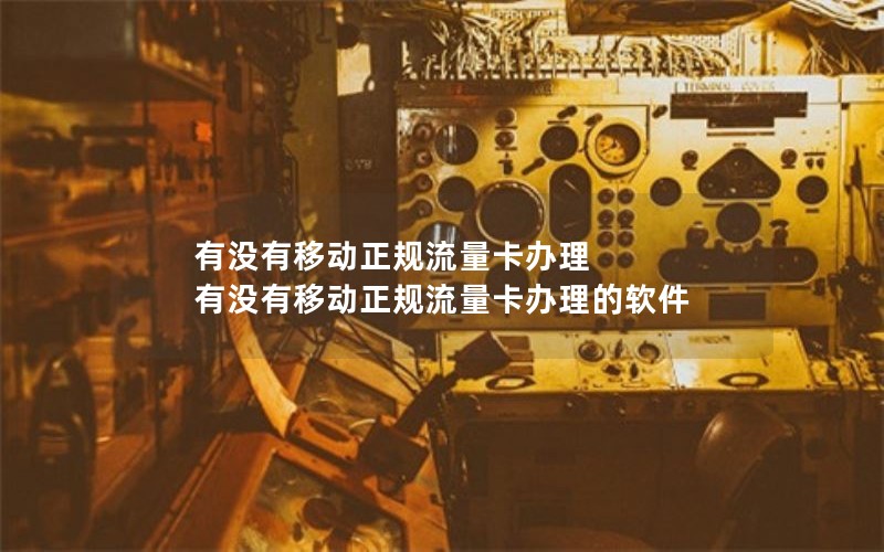 有没有移动正规流量卡办理 有没有移动正规流量卡办理的软件