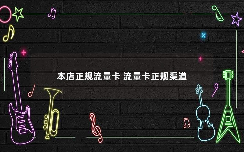 本店正规流量卡 流量卡正规渠道