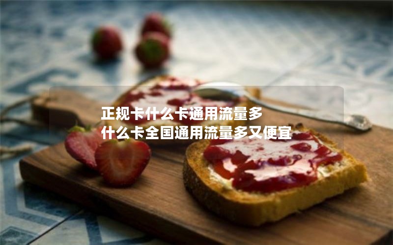 正规卡什么卡通用流量多 什么卡全国通用流量多又便宜