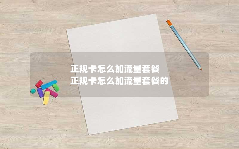 正规卡怎么加流量套餐 正规卡怎么加流量套餐的