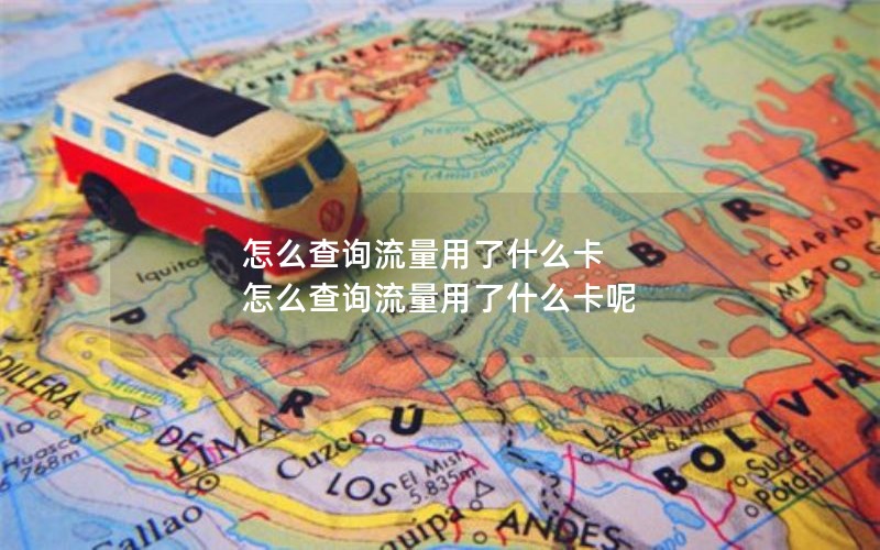 怎么查询流量用了什么卡 怎么查询流量用了什么卡呢