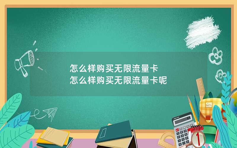 怎么样购买无限流量卡 怎么样购买无限流量卡呢