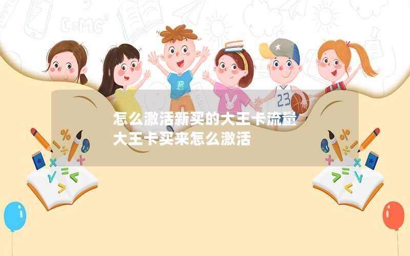 怎么激活新买的大王卡流量 大王卡买来怎么激活