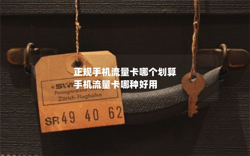 正规手机流量卡哪个划算 手机流量卡哪种好用