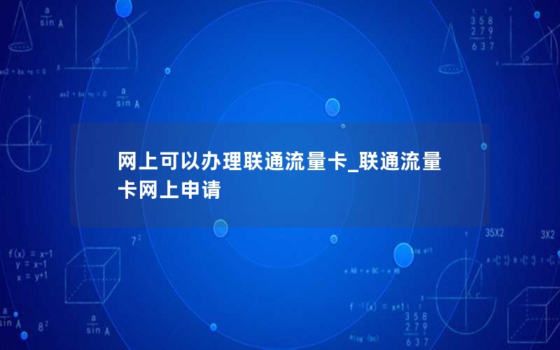 网上可以办理联通流量卡_联通流量卡网上申请