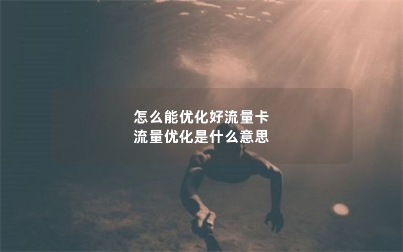 怎么能优化好流量卡 流量优化是什么意思