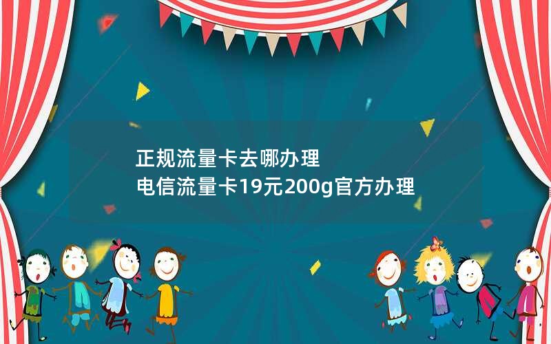 正规流量卡去哪办理 电信流量卡19元200g官方办理