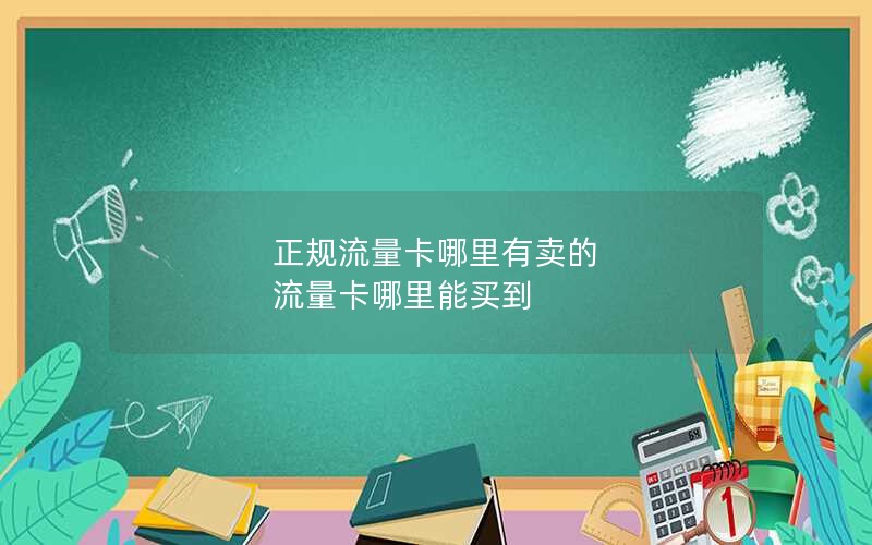 正规流量卡哪里有卖的 流量卡哪里能买到