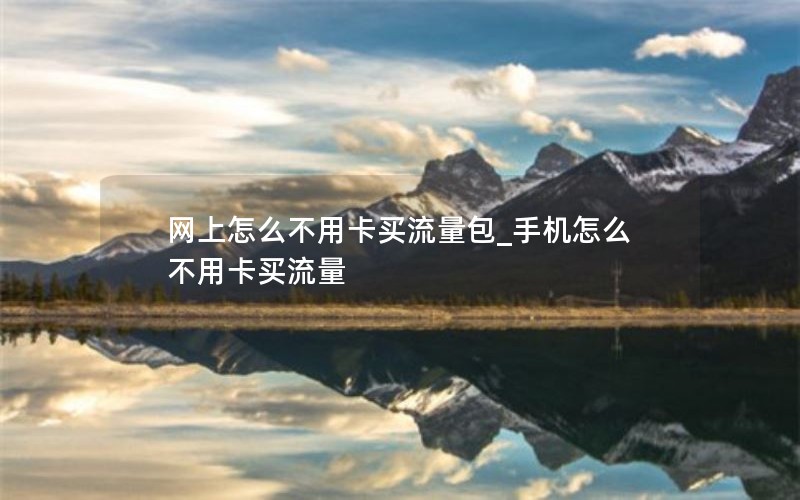 网上怎么不用卡买流量包_手机怎么不用卡买流量