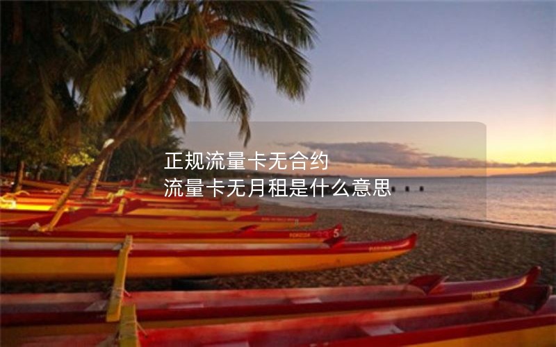 正规流量卡无合约 流量卡无月租是什么意思