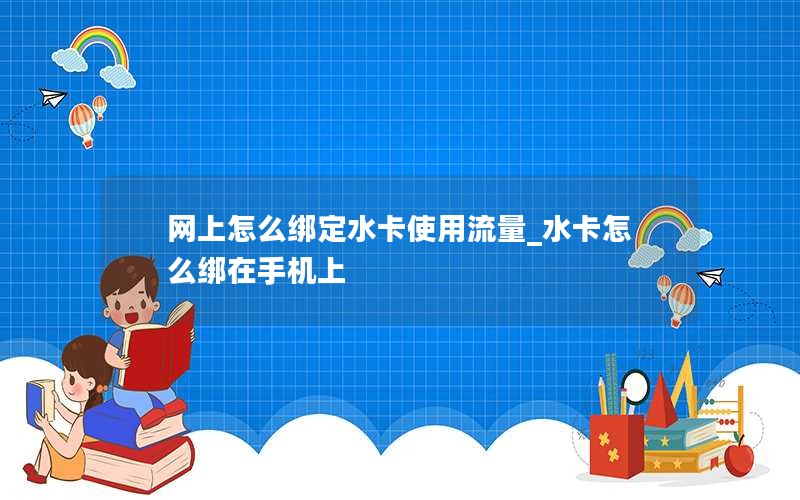 网上怎么绑定水卡使用流量_水卡怎么绑在手机上