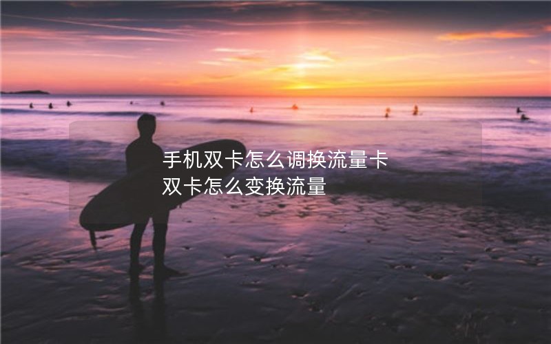 手机双卡怎么调换流量卡 双卡怎么变换流量