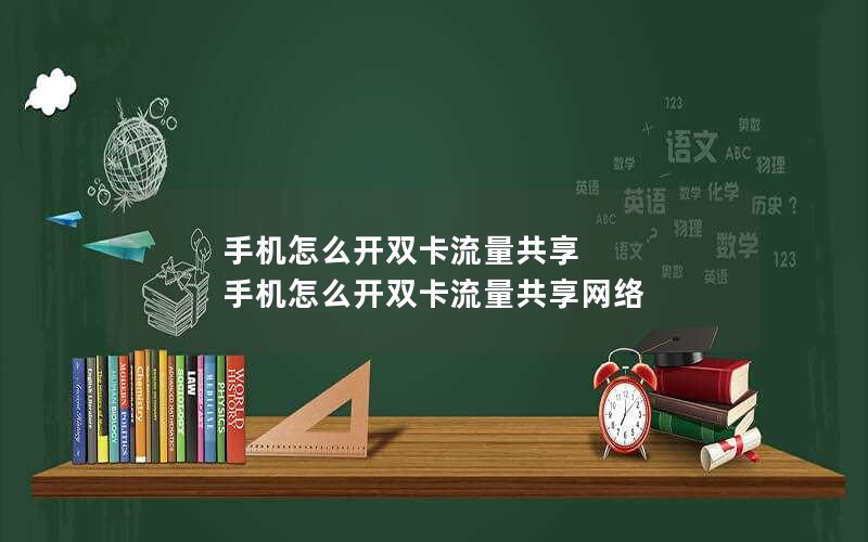 手机怎么开双卡流量共享 手机怎么开双卡流量共享网络