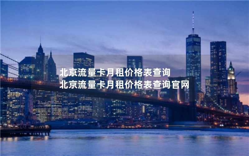 北京流量卡月租价格表查询 北京流量卡月租价格表查询官网