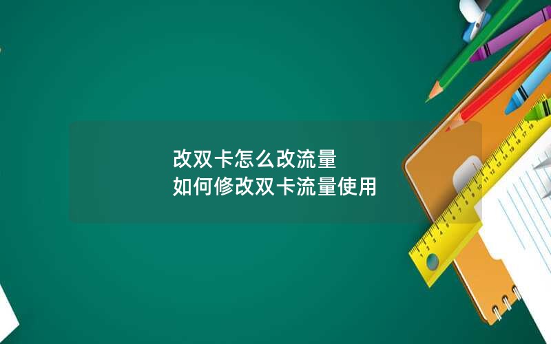 改双卡怎么改流量 如何修改双卡流量使用