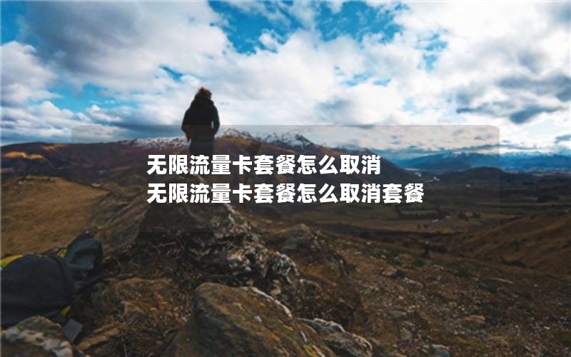 无限流量卡套餐怎么取消 无限流量卡套餐怎么取消套餐
