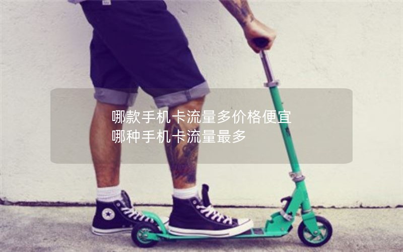 哪款手机卡流量多价格便宜 哪种手机卡流量最多