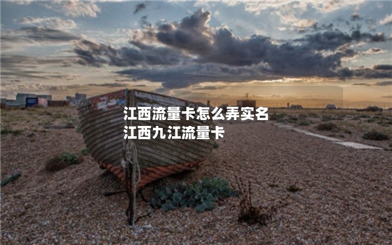 江西流量卡怎么弄实名 江西九江流量卡