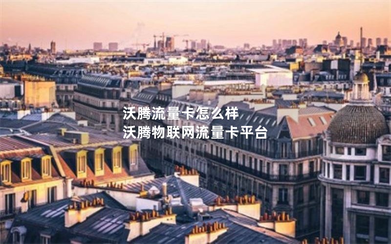 沃腾流量卡怎么样 沃腾物联网流量卡平台