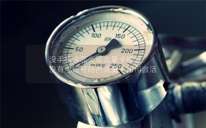 没手机卡怎么领流量卡视频 没有电话号码的流量卡如何激活