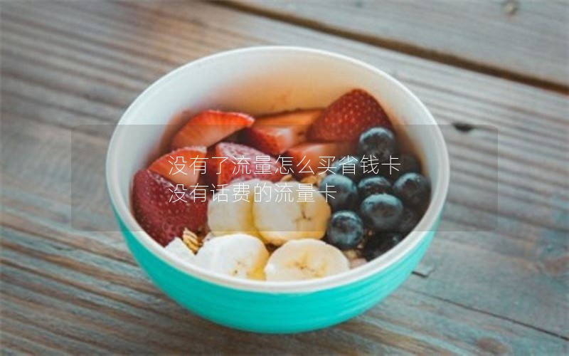 没有了流量怎么买省钱卡 没有话费的流量卡