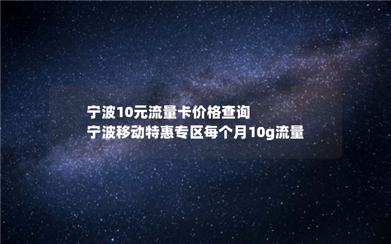 宁波10元流量卡价格查询 宁波移动特惠专区每个月10g流量