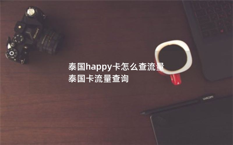 泰国happy卡怎么查流量 泰国卡流量查询