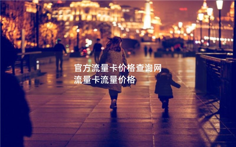 官方流量卡价格查询网 流量卡流量价格