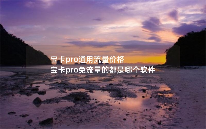 宝卡pro通用流量价格 宝卡pro免流量的都是哪个软件