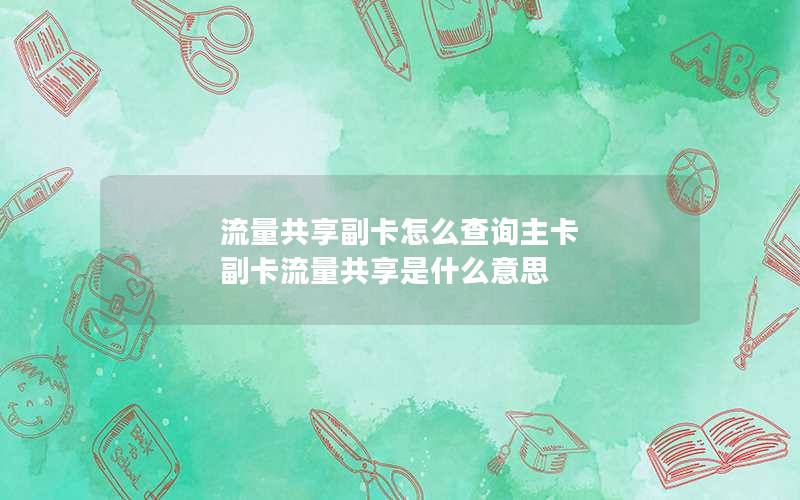 流量共享副卡怎么查询主卡 副卡流量共享是什么意思