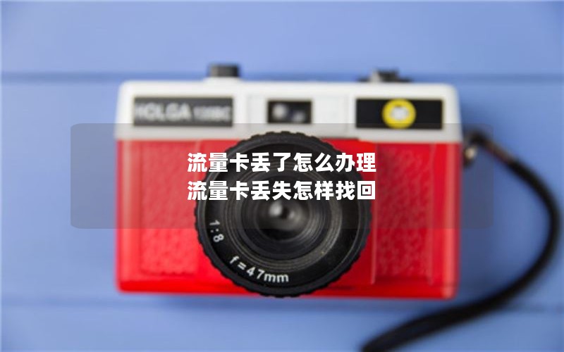 流量卡丢了怎么办理 流量卡丢失怎样找回