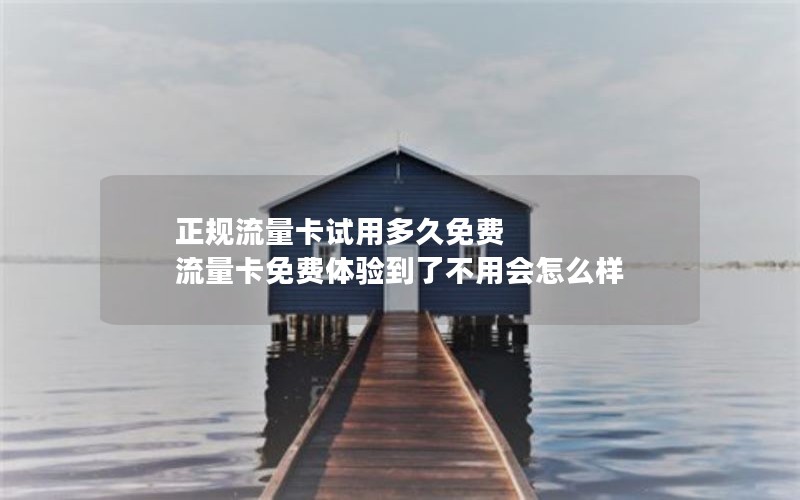 正规流量卡试用多久免费 流量卡免费体验到了不用会怎么样