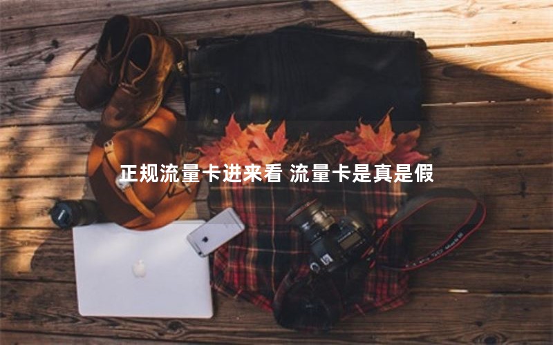 正规流量卡进来看 流量卡是真是假
