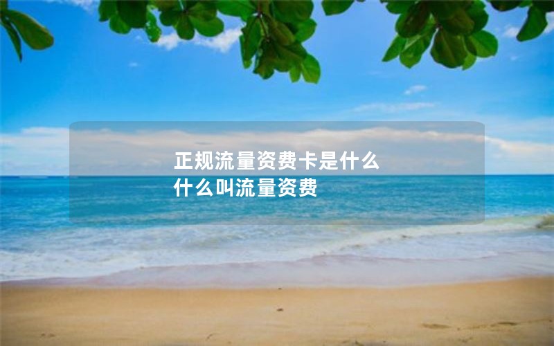 正规流量资费卡是什么 什么叫流量资费