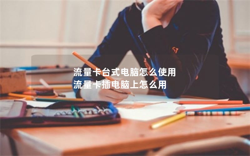 流量卡台式电脑怎么使用 流量卡插电脑上怎么用