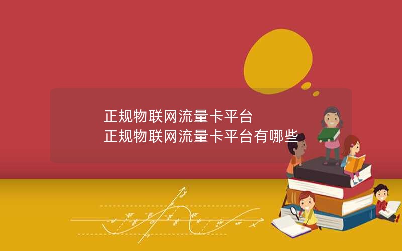 正规物联网流量卡平台 正规物联网流量卡平台有哪些