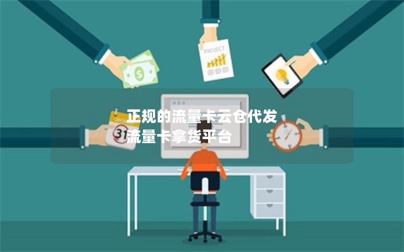 正规的流量卡云仓代发 流量卡拿货平台