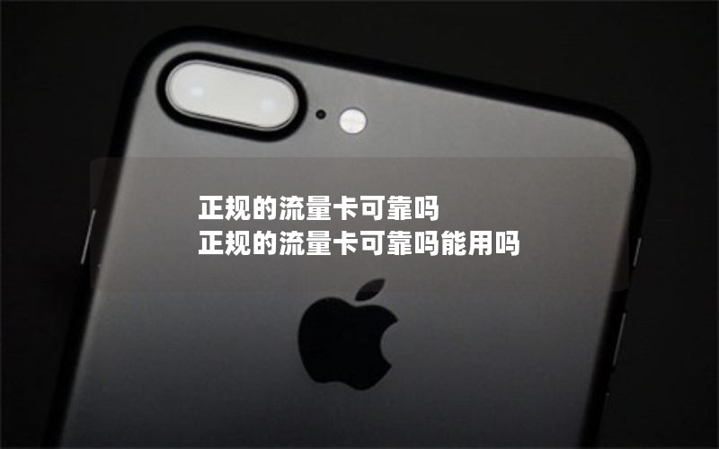 正规的流量卡可靠吗 正规的流量卡可靠吗能用吗