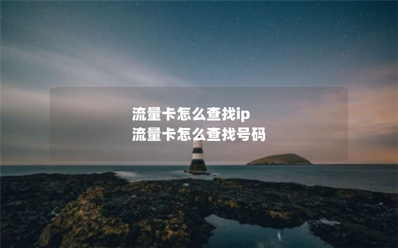 流量卡怎么查找ip 流量卡怎么查找号码