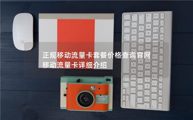 正规移动流量卡套餐价格查询官网 移动流量卡详细介绍