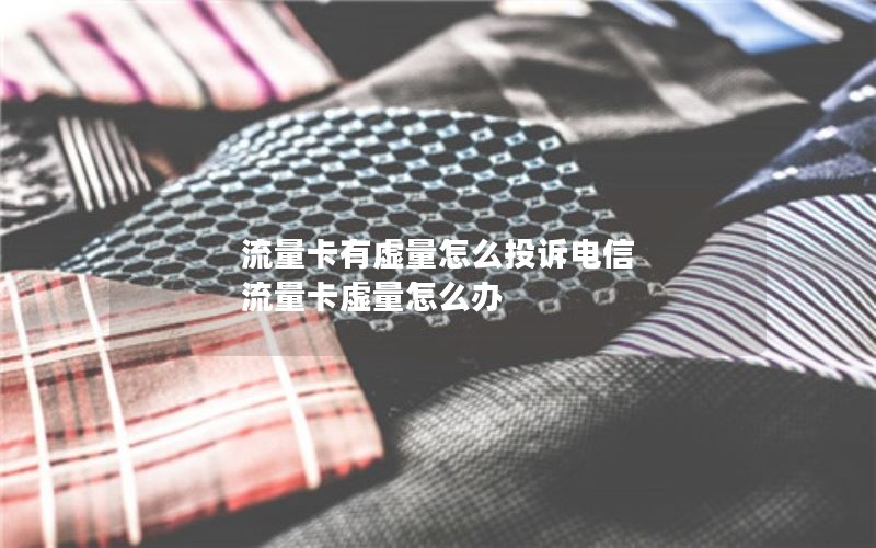 流量卡有虚量怎么投诉电信 流量卡虚量怎么办