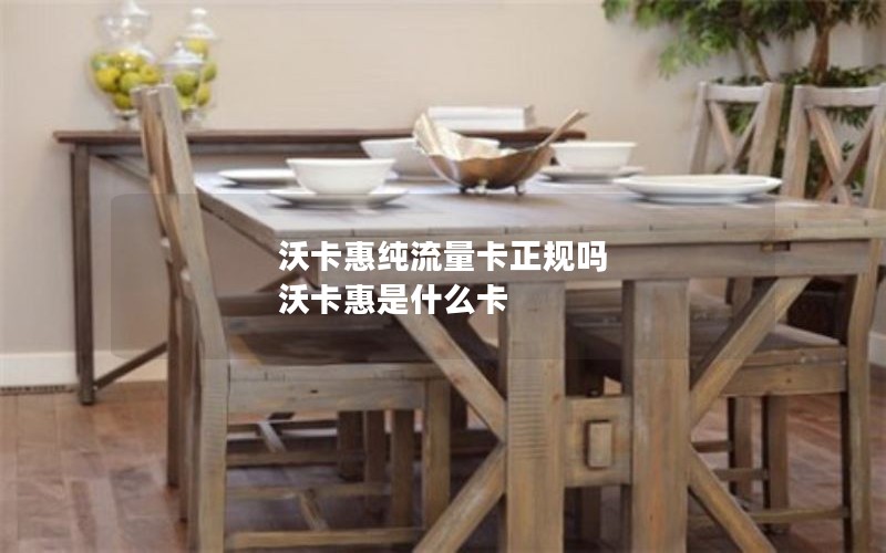 沃卡惠纯流量卡正规吗 沃卡惠是什么卡