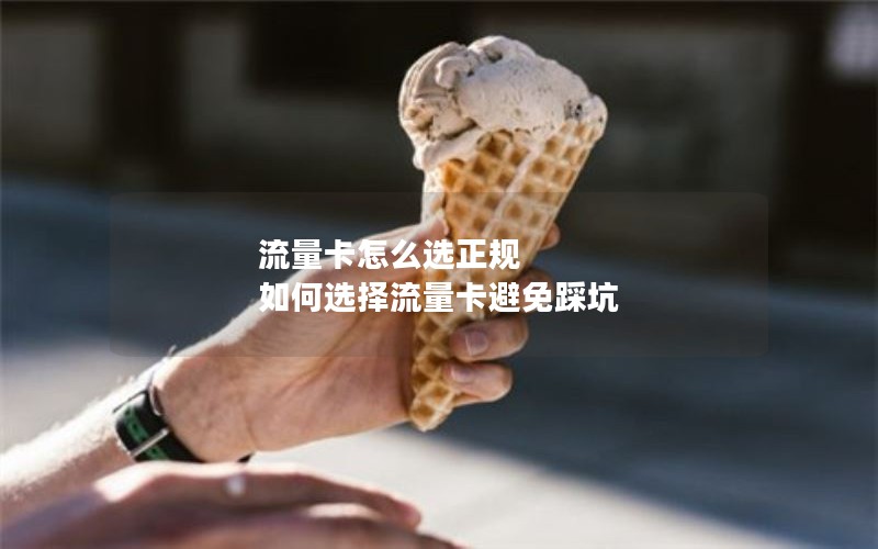 流量卡怎么选正规 如何选择流量卡避免踩坑