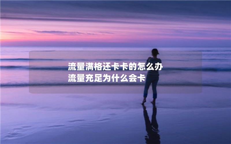 流量满格还卡卡的怎么办 流量充足为什么会卡