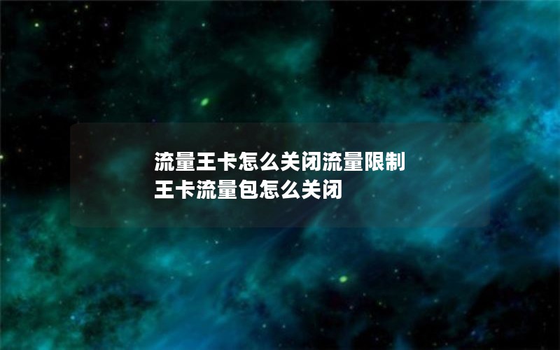 流量王卡怎么关闭流量限制 王卡流量包怎么关闭