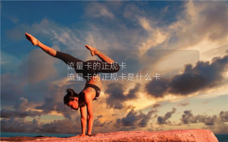 流量卡的正规卡 流量卡的正规卡是什么卡
