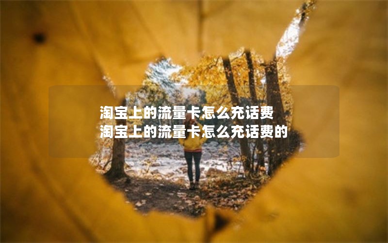 淘宝上的流量卡怎么充话费 淘宝上的流量卡怎么充话费的
