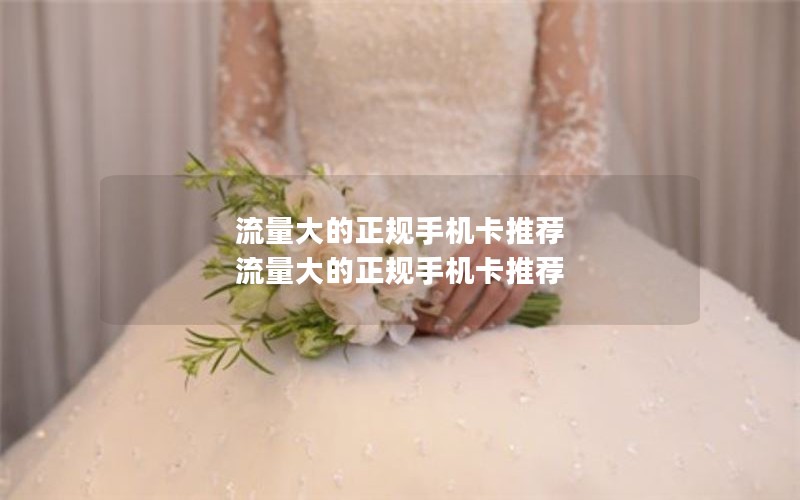 流量大的正规手机卡推荐 流量大的正规手机卡推荐