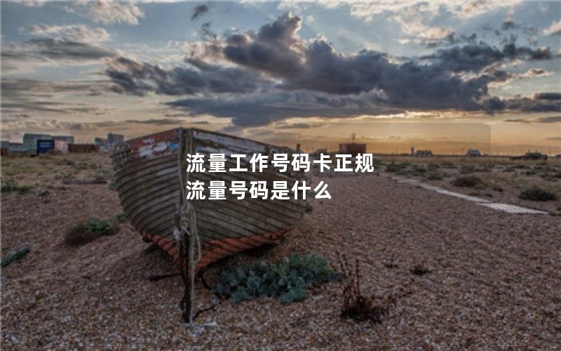 流量工作号码卡正规 流量号码是什么