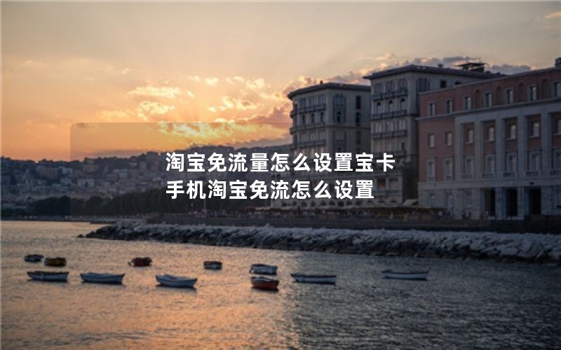 淘宝免流量怎么设置宝卡 手机淘宝免流怎么设置